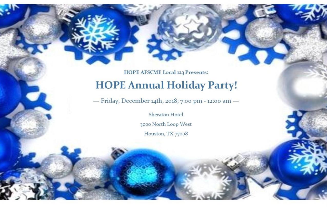 HOPE Local 123 presents the HOPE Annual Holiday Party, Friday, December 14th, 2018, from 7:00 PM to 12:00 AM, held at the Houston Sheraton, 3000 North Loop West, Houston, TX 77008.